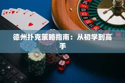德州撲克策略指南：從初學(xué)到高手