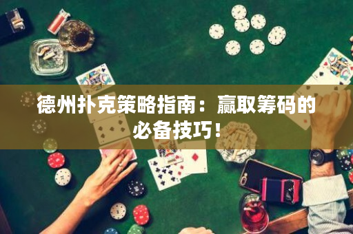 德州撲克策略指南：贏取籌碼的必備技巧！