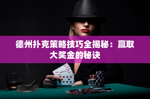 德州撲克策略技巧全揭秘：贏取大獎金的秘訣