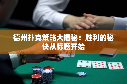 德州撲克策略大揭秘：勝利的秘訣從標題開始