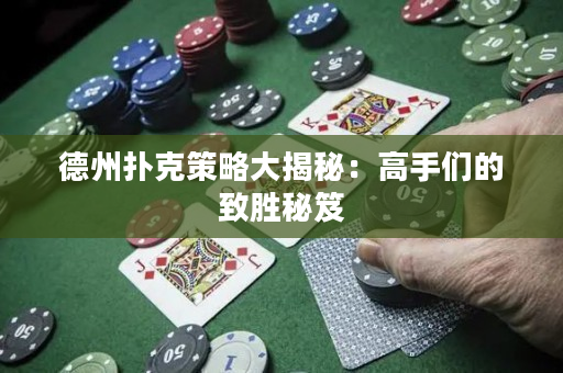 德州撲克策略大揭秘：高手們的致勝秘笈