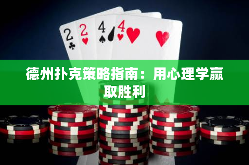 德州撲克策略指南：用心理學贏取勝利