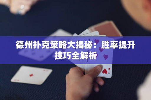 德州撲克策略大揭秘：勝率提升技巧全解析