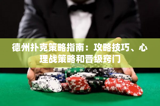 德州撲克策略指南：攻略技巧、心理戰(zhàn)策略和晉級(jí)竅門