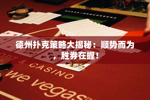 德州撲克策略大揭秘：順勢而為，勝券在握！