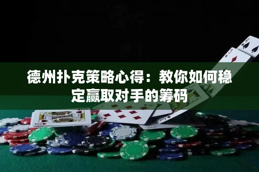 德州撲克策略心得：教你如何穩(wěn)定贏取對手的籌碼