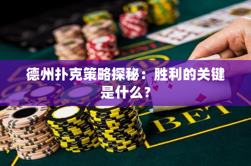 德州撲克策略探秘：勝利的關(guān)鍵是什么？