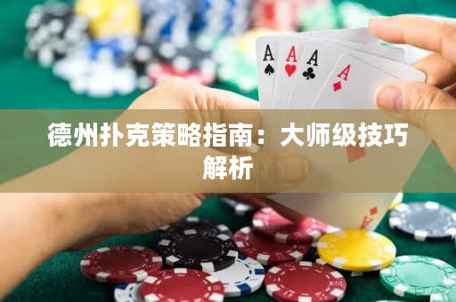 德州撲克策略指南：大師級技巧解析
