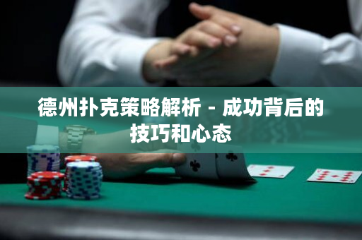 德州撲克策略解析 - 成功背后的技巧和心態(tài)