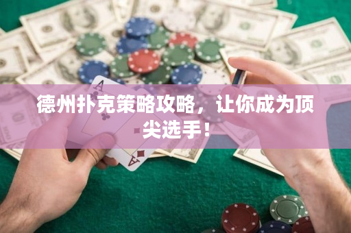 德州撲克策略攻略，讓你成為頂尖選手！