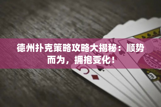 德州撲克策略攻略大揭秘：順勢而為，擁抱變化！