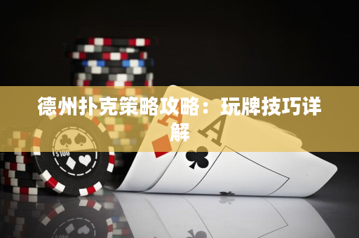德州撲克策略攻略：玩牌技巧詳解