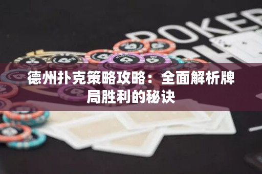 德州撲克策略攻略：全面解析牌局勝利的秘訣