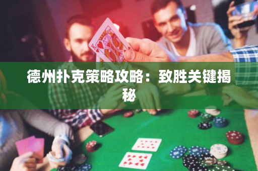 德州撲克策略攻略：致勝關(guān)鍵揭秘
