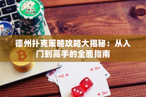 德州撲克策略攻略大揭秘：從入門(mén)到高手的全面指南