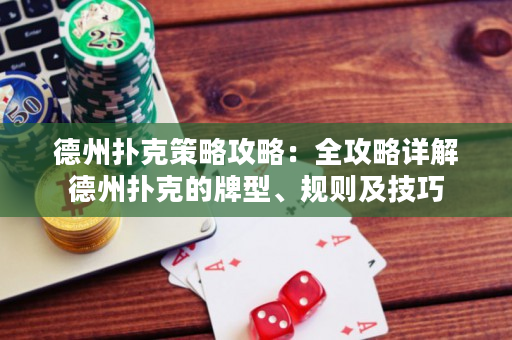 德州撲克策略攻略：全攻略詳解德州撲克的牌型、規則及技巧