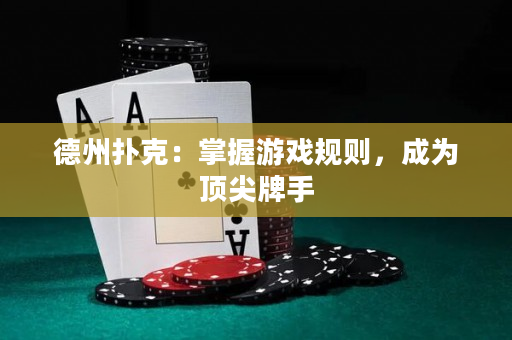 德州撲克：掌握游戲規則，成為頂尖牌手