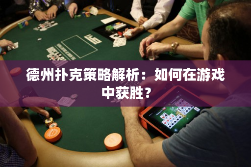 德州撲克策略解析：如何在游戲中獲勝？