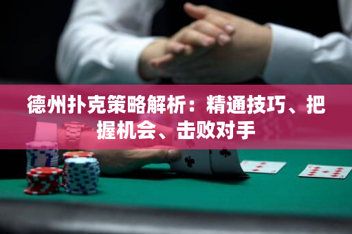德州撲克策略解析：精通技巧、把握機會、擊敗對手