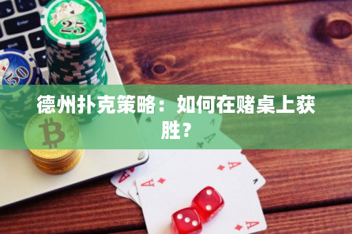 德州撲克策略：如何在賭桌上獲勝？