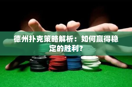 德州撲克策略解析：如何贏得穩(wěn)定的勝利？