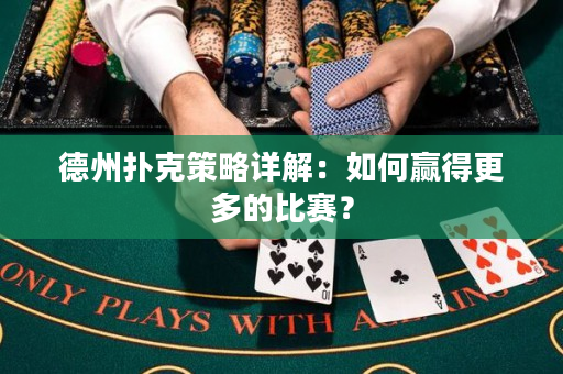 德州撲克策略詳解：如何贏得更多的比賽？