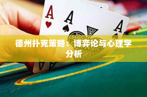 德州撲克策略：博弈論與心理學(xué)分析