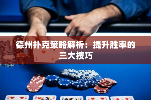 德州撲克策略解析：提升勝率的三大技巧