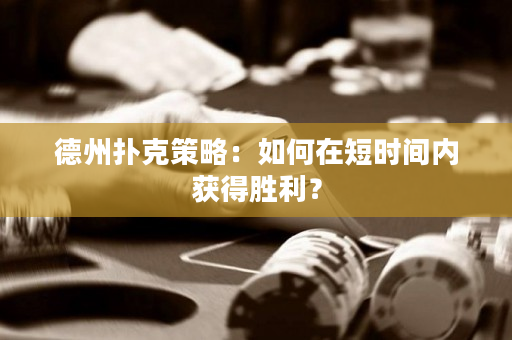 德州撲克策略：如何在短時間內(nèi)獲得勝利？