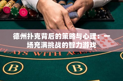 德州撲克背后的策略與心理：一場充滿挑戰的智力游戲