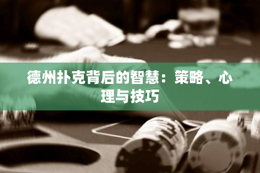 德州撲克背后的智慧：策略、心理與技巧