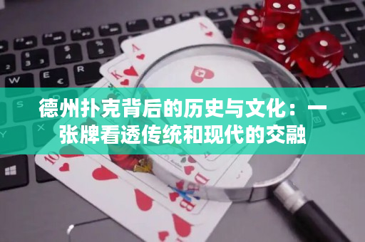 德州撲克背后的歷史與文化：一張牌看透傳統(tǒng)和現(xiàn)代的交融