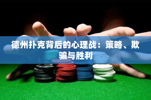 德州撲克背后的心理戰：策略、欺騙與勝利