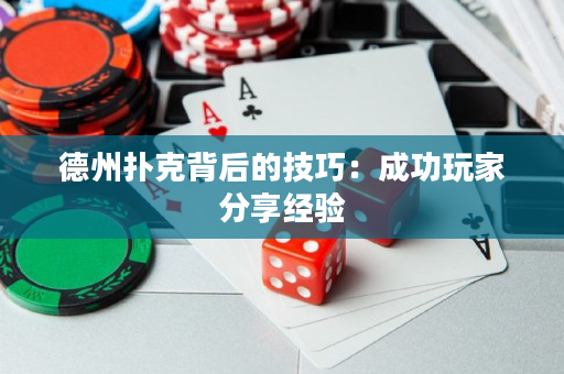德州撲克背后的技巧：成功玩家分享經驗