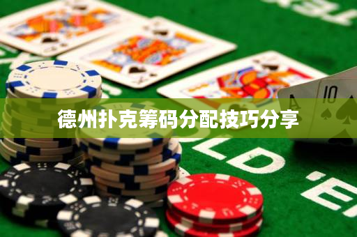 德州撲克籌碼分配技巧分享