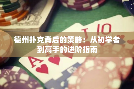 德州撲克背后的策略：從初學者到高手的進階指南