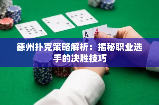 德州撲克策略解析：揭秘職業選手的決勝技巧