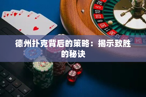 德州撲克背后的策略：揭示致勝的秘訣