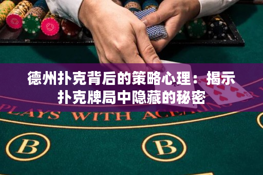 德州撲克背后的策略心理：揭示撲克牌局中隱藏的秘密