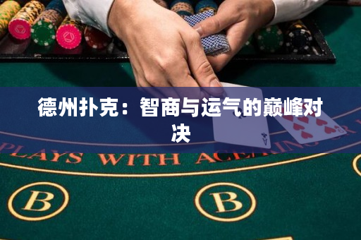 德州撲克：智商與運氣的巔峰對決