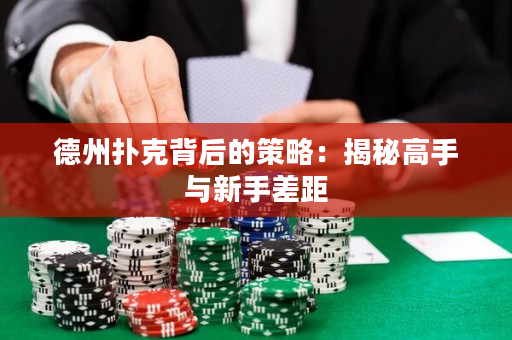 德州撲克背后的策略：揭秘高手與新手差距