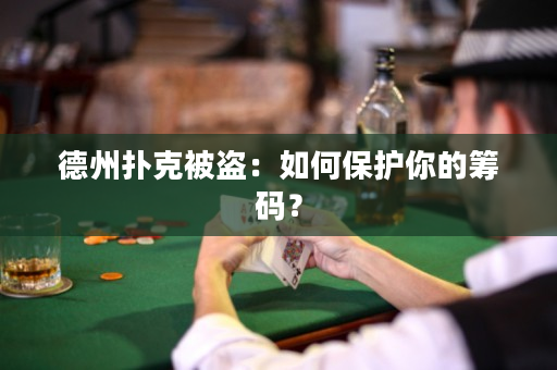 德州撲克被盜：如何保護你的籌碼？