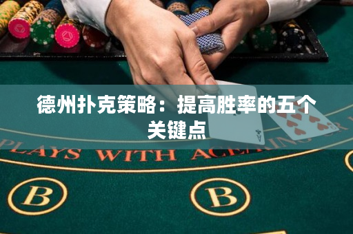 德州撲克策略：提高勝率的五個關(guān)鍵點