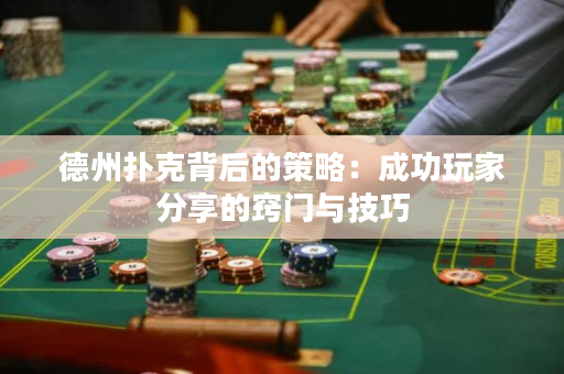 德州撲克背后的策略：成功玩家分享的竅門與技巧