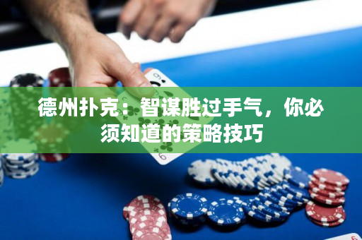 德州撲克：智謀勝過手氣，你必須知道的策略技巧