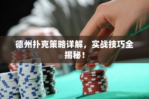 德州撲克策略詳解，實(shí)戰(zhàn)技巧全揭秘！