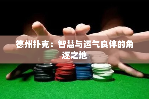 德州撲克：智慧與運(yùn)氣良伴的角逐之地
