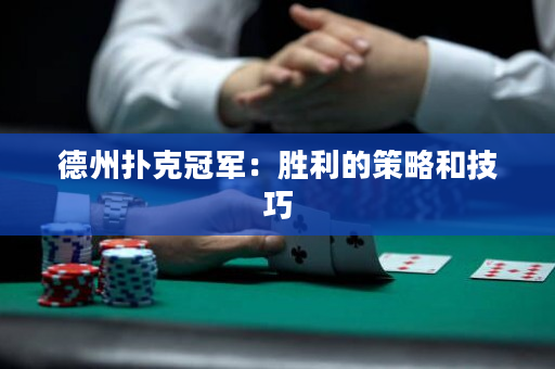 德州撲克冠軍：勝利的策略和技巧