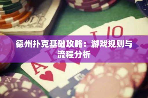 德州撲克基礎攻略：游戲規則與流程分析