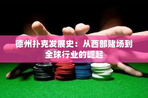 德州撲克發展史：從西部賭場到全球行業的崛起
